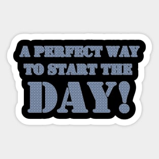 A PERFECT WAY TO START THE DAY Sticker